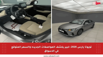 تويوتا يارس 2026: خبير يكشف المواصفات الجديدة والسعر المتوقع في الأسواق